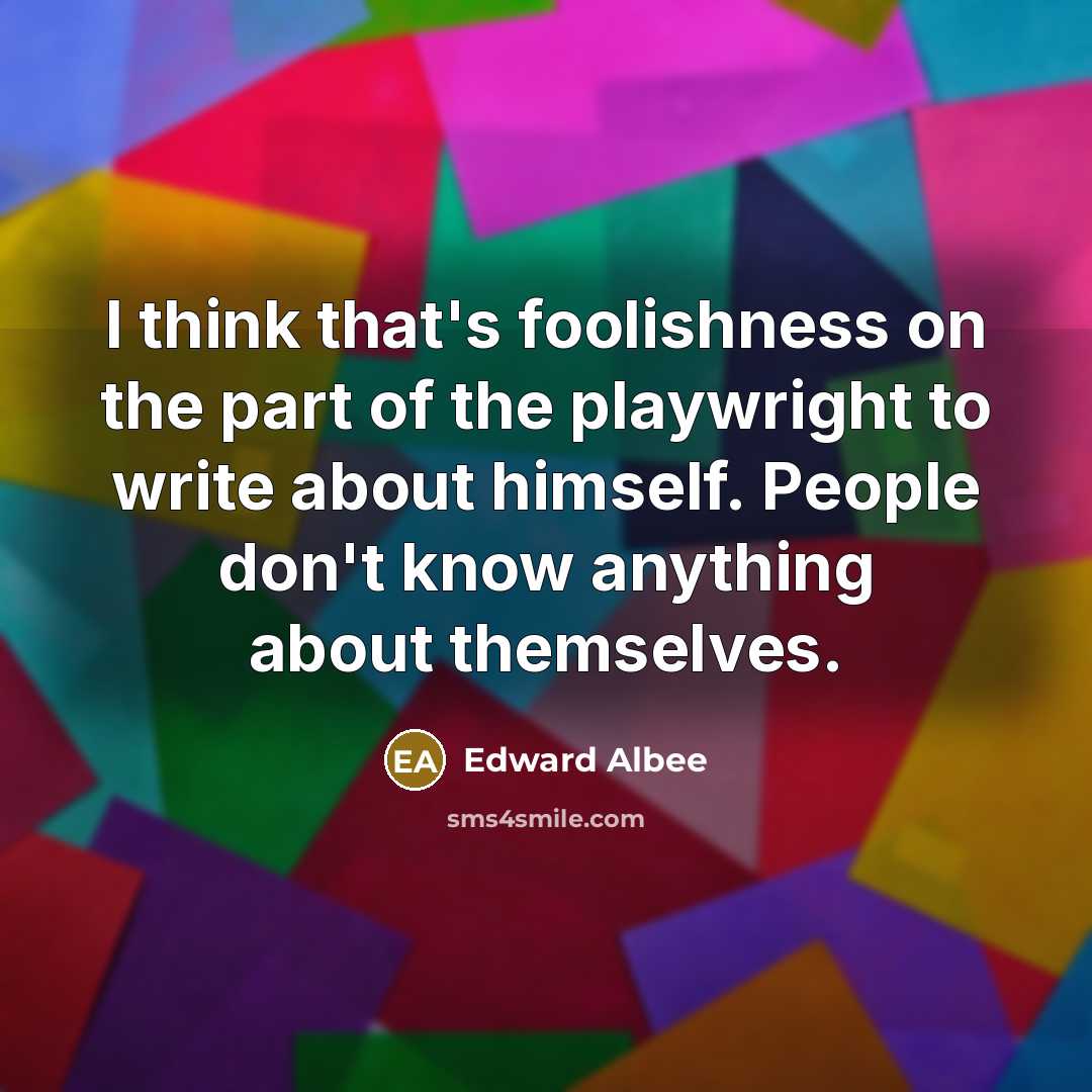 “I think that's foolishness on the part of the playwright…” quote by Edward Albee