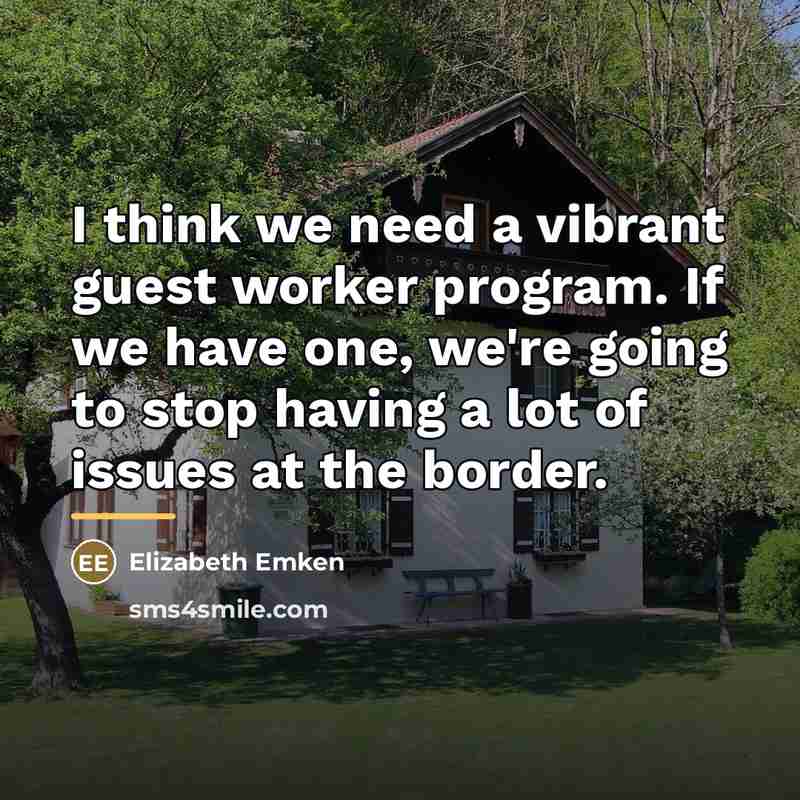“I think we need a vibrant guest worker program. If…” quote by Elizabeth Emken