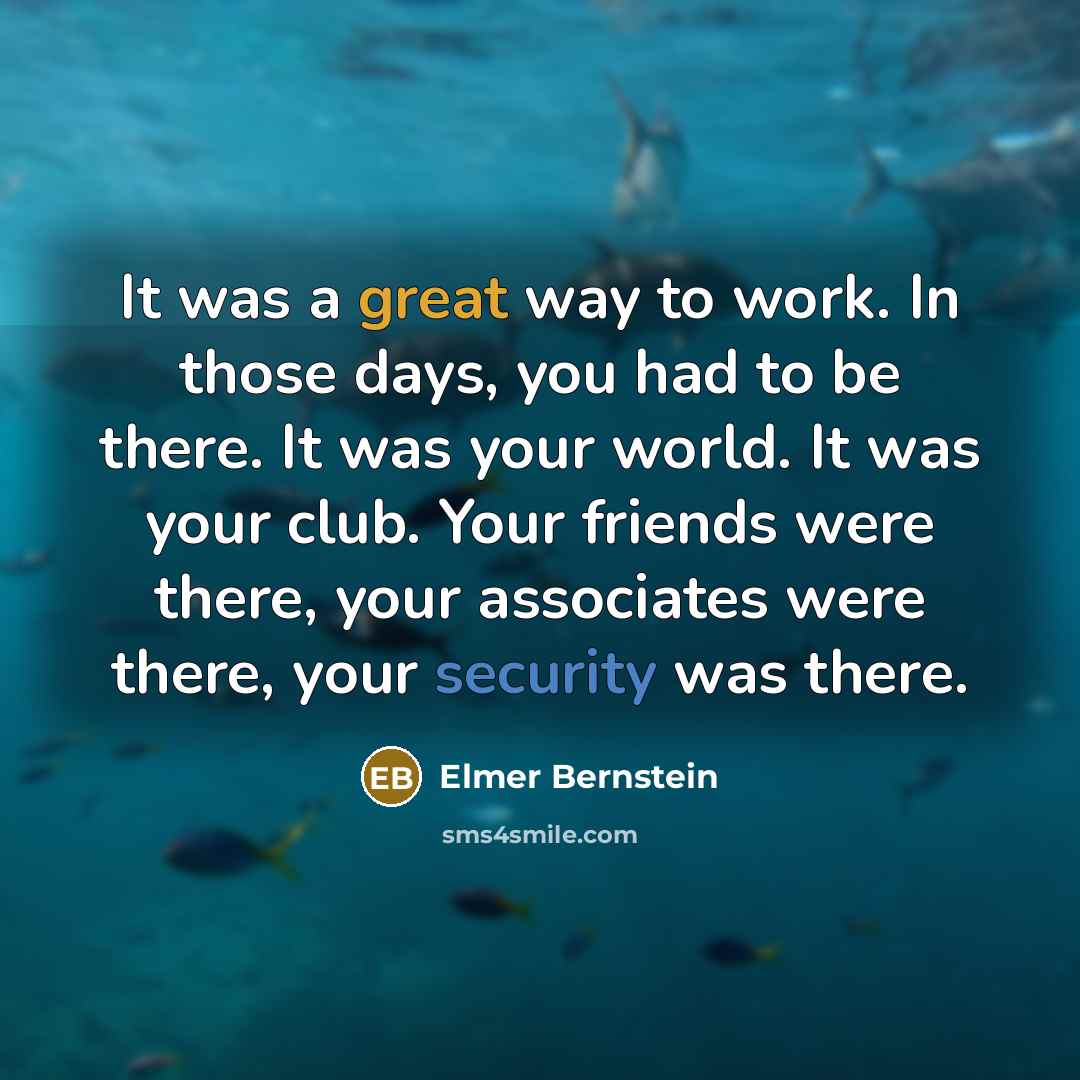“It was a great way to work. In those days,…” quote by Elmer Bernstein