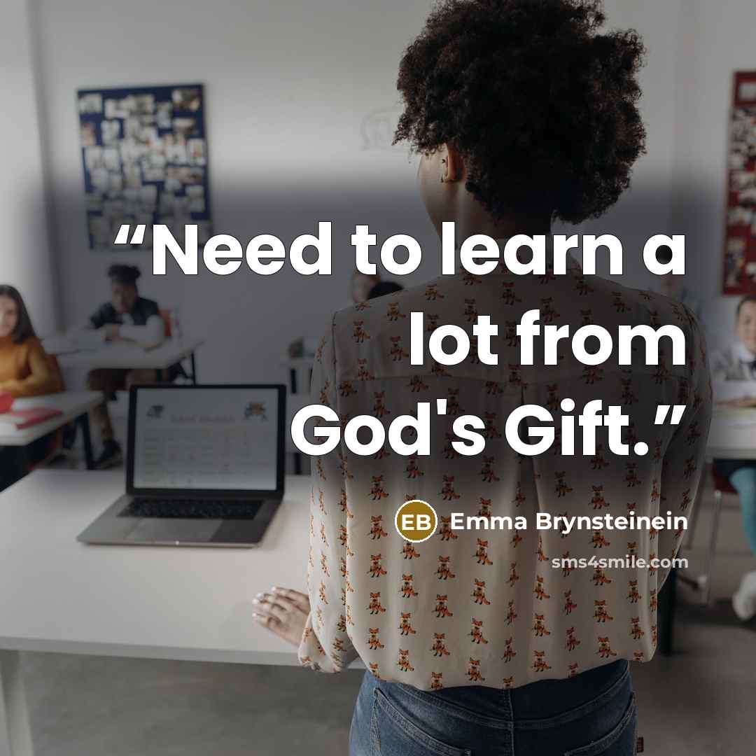 “Need to learn a lot from God's Gift.” quote by Emma Brynsteinein