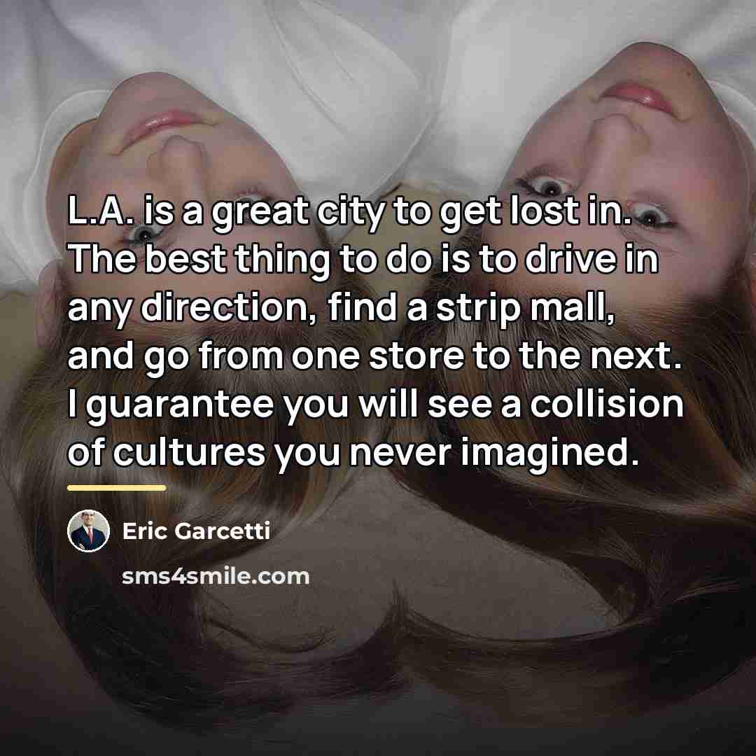 “L.A. is a great city to get lost in. The…” quote by Eric Garcetti