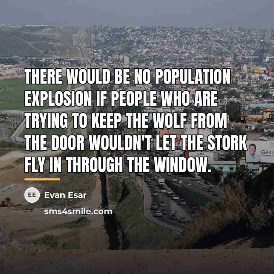 “There would be no population explosion if people who are…” quote by Evan Esar