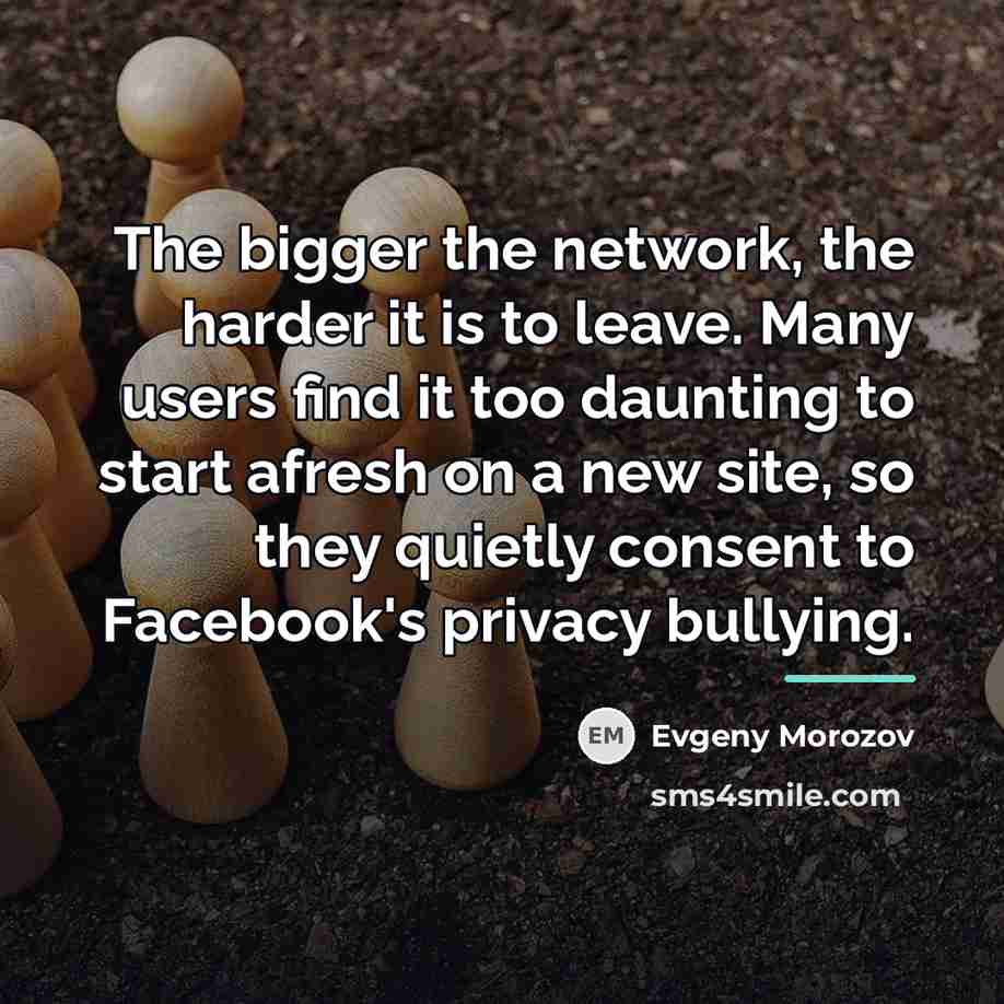 “The bigger the network, the harder it is to leave.…” quote by Evgeny Morozov