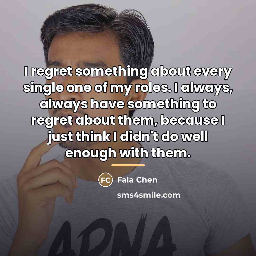 “I regret something about every single one of my roles.…” quote by Fala Chen