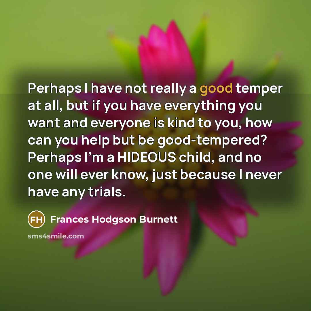 “Perhaps I have not really a good temper at all,…” quote by Frances Hodgson Burnett