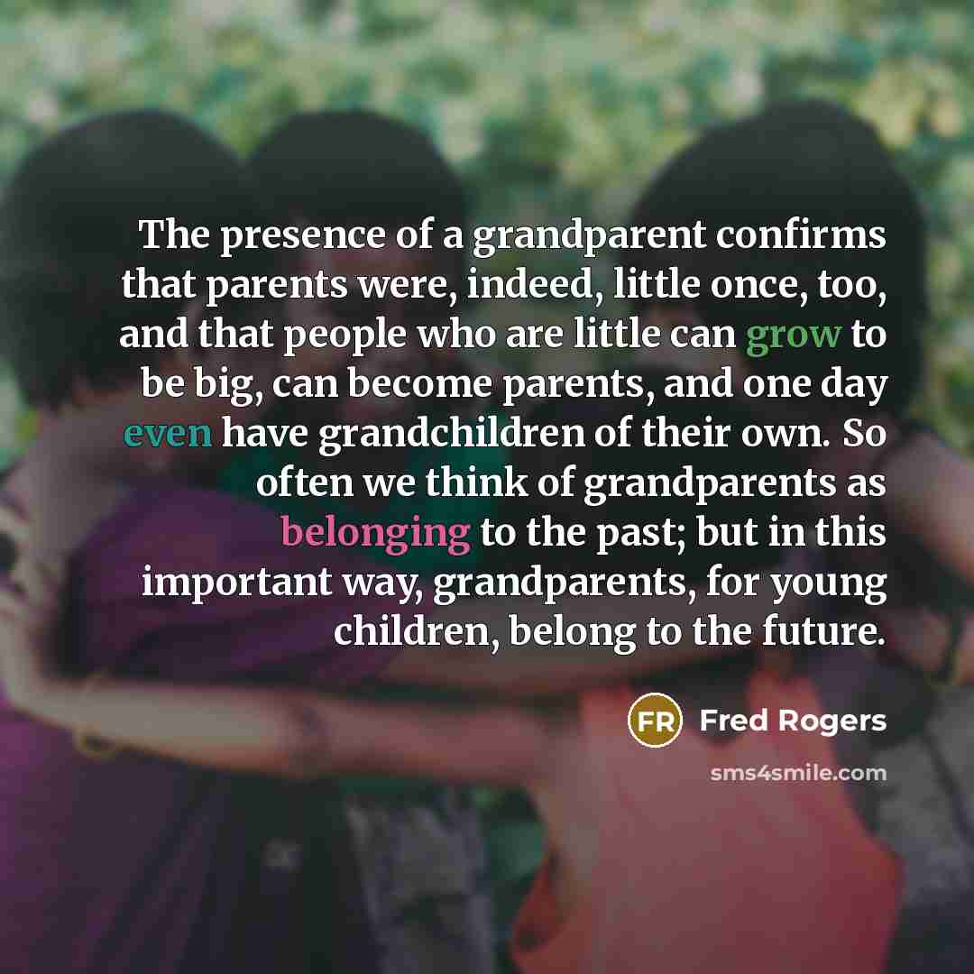 “The presence of a grandparent confirms that parents were, indeed,…” quote by Fred Rogers