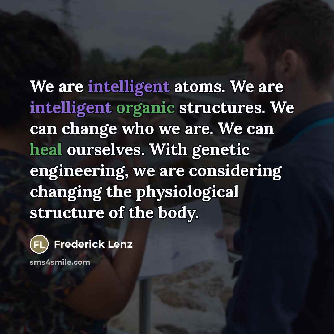 “We are intelligent atoms. We are intelligent organic structures. We…” quote by Frederick Lenz