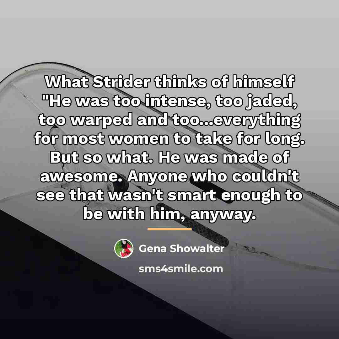 “What Strider thinks of himself "He was too intense, too…” quote by Gena Showalter