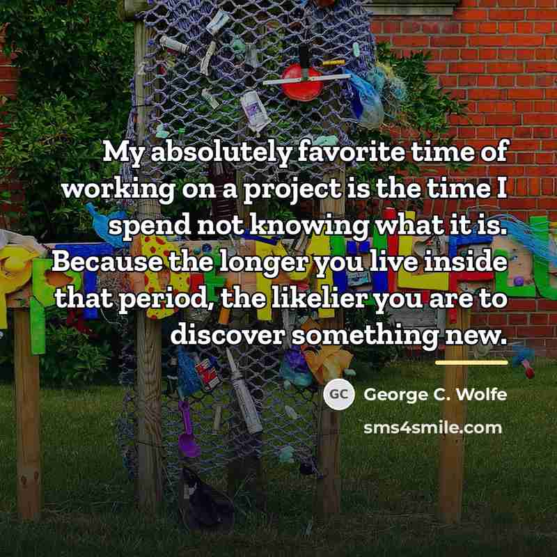 “My absolutely favorite time of working on a project is…” quote by George C. Wolfe