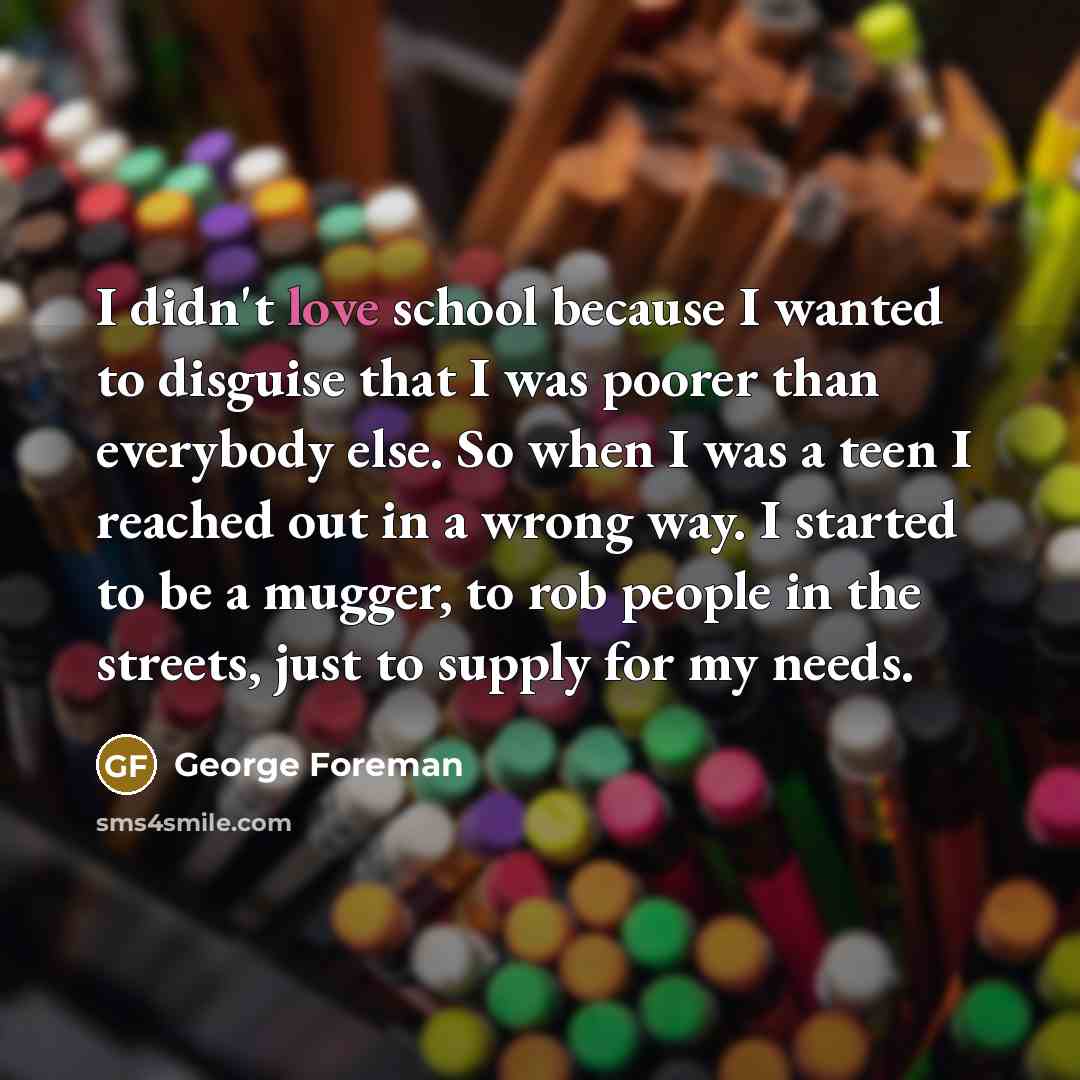 “I didn't love school because I wanted to disguise that…” quote by George Foreman