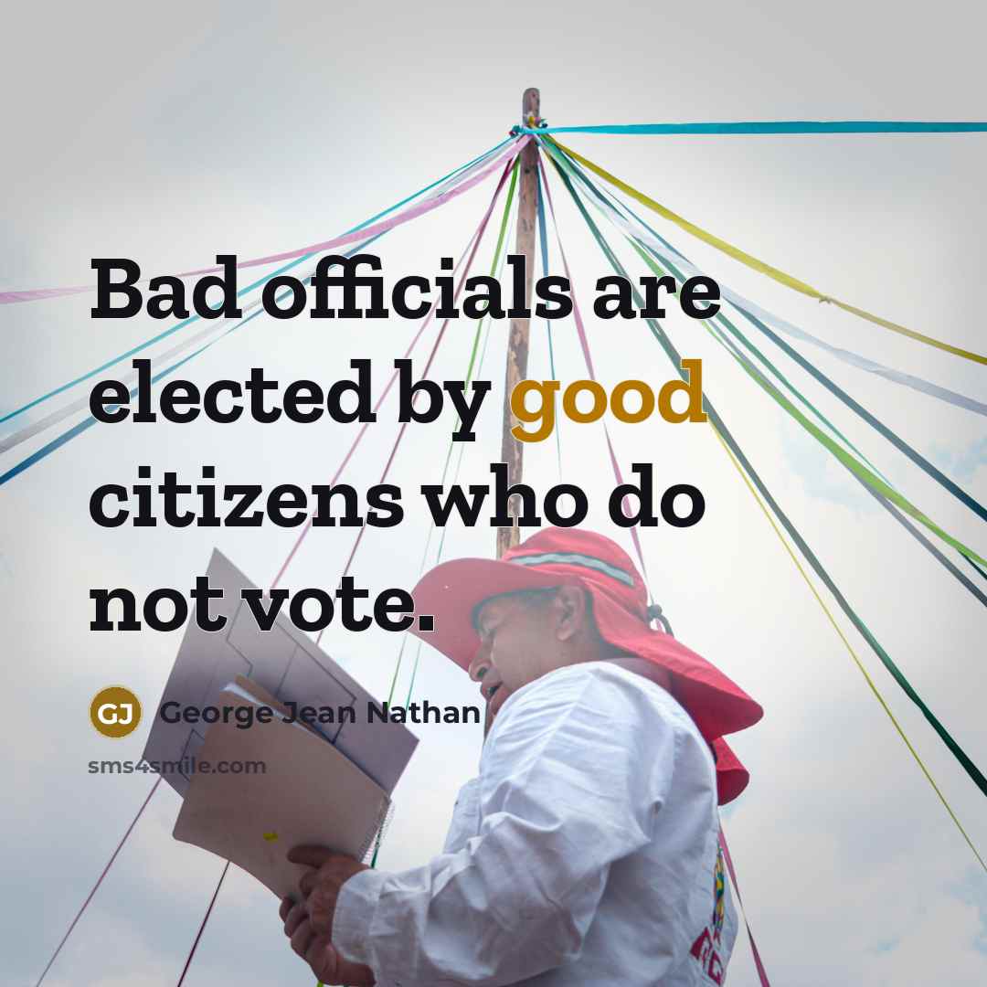“Bad officials are elected by good citizens who do not…” quote by George Jean Nathan