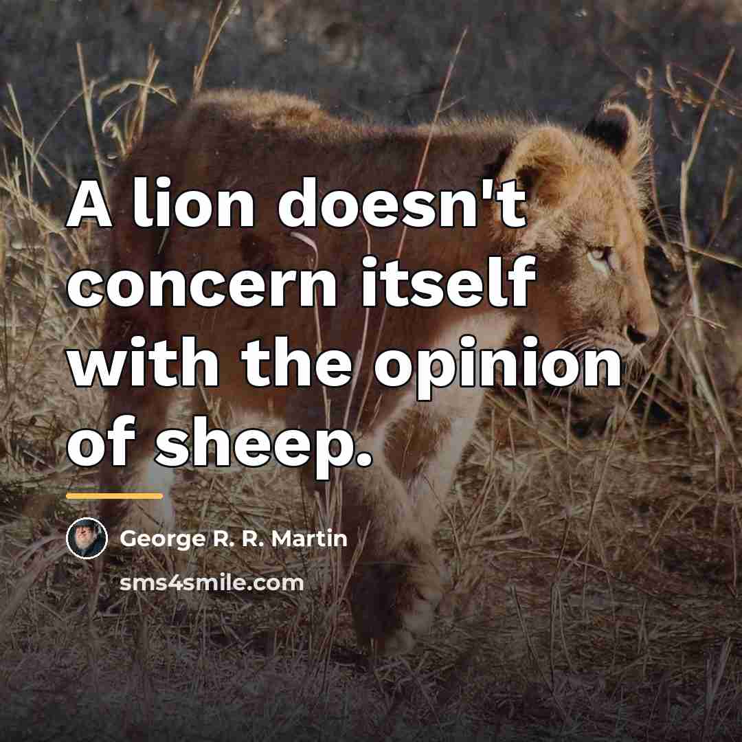 “A lion doesn't concern itself with the opinion of sheep.…” quote by George R. R. Martin
