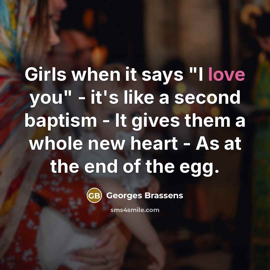 “Girls when it says "I love you" - it's like…” quote by Georges Brassens
