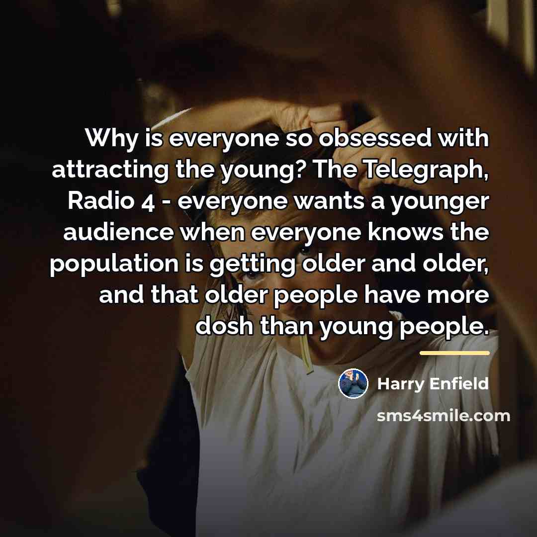 “Why is everyone so obsessed with attracting the young? The…” quote by Harry Enfield