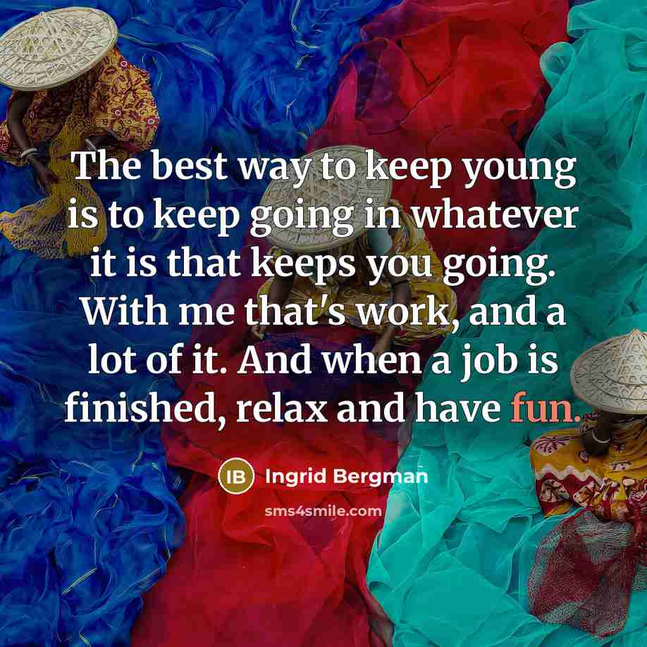 “The best way to keep young is to keep going…” quote by Ingrid Bergman