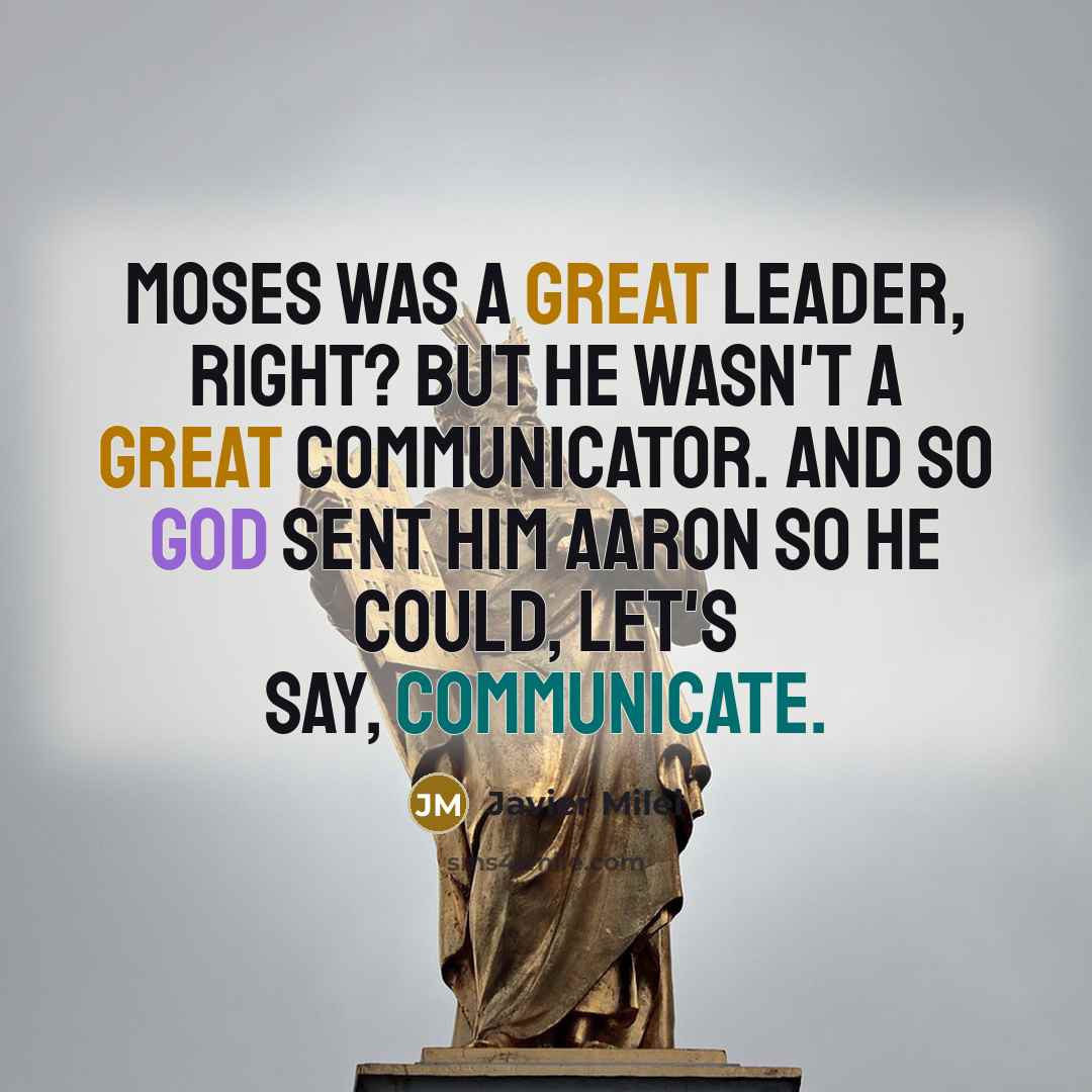 “Moses was a great leader, right? But he wasn't a great communicator. And so God sent him Aaron so he could, let's say, communicate.” quote by Javier Milei