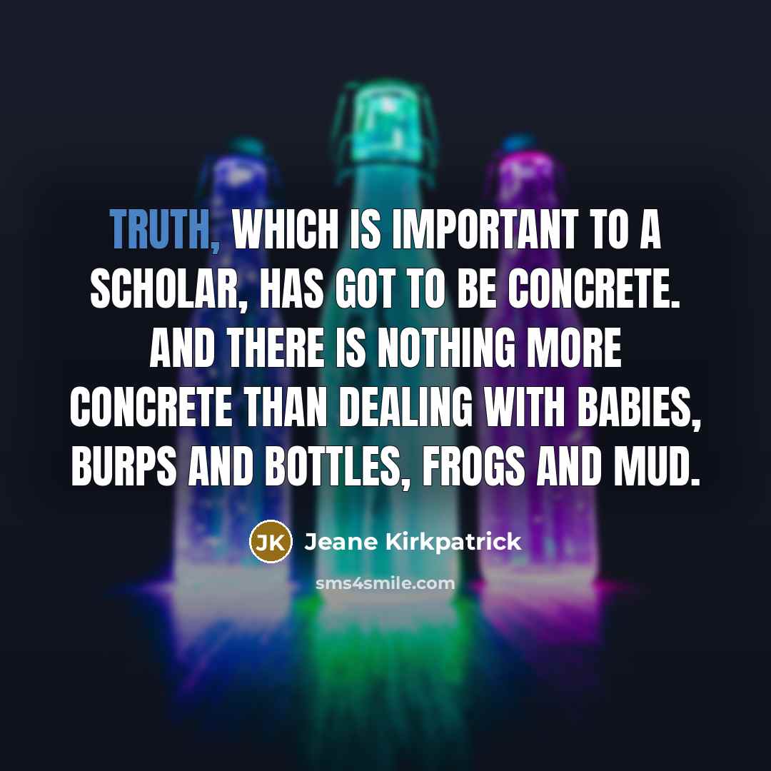 “Truth, which is important to a scholar, has got to…” quote by Jeane Kirkpatrick
