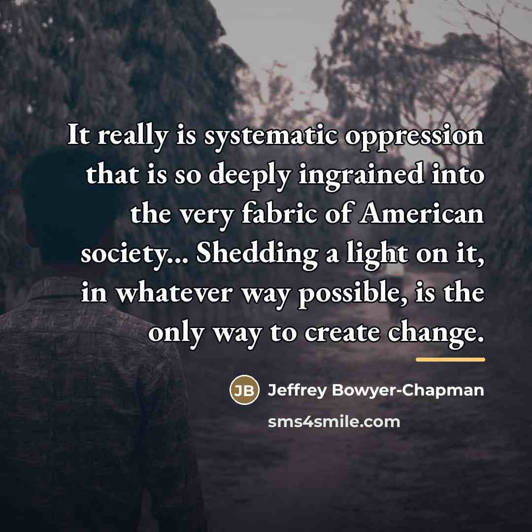 “It really is systematic oppression that is so deeply ingrained…” quote by Jeffrey Bowyer-Chapman