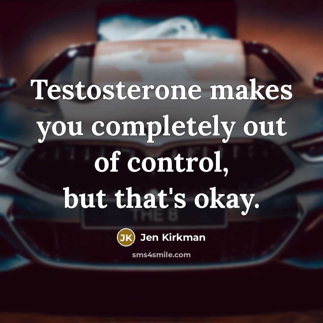 “Testosterone makes you completely out of control, but that's okay.…” quote by Jen Kirkman