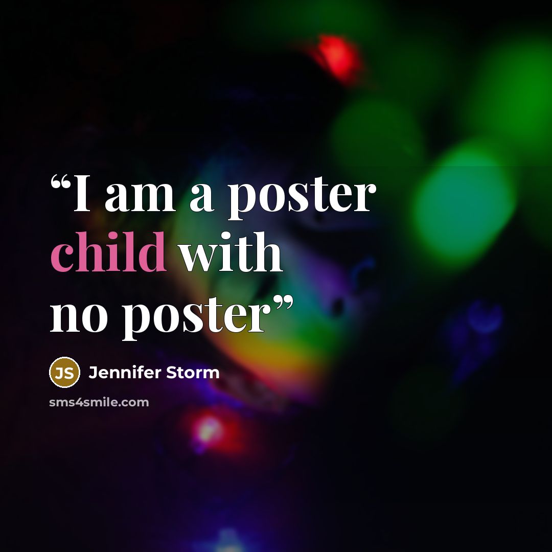 “I am a poster child with no poster” quote by Jennifer Storm