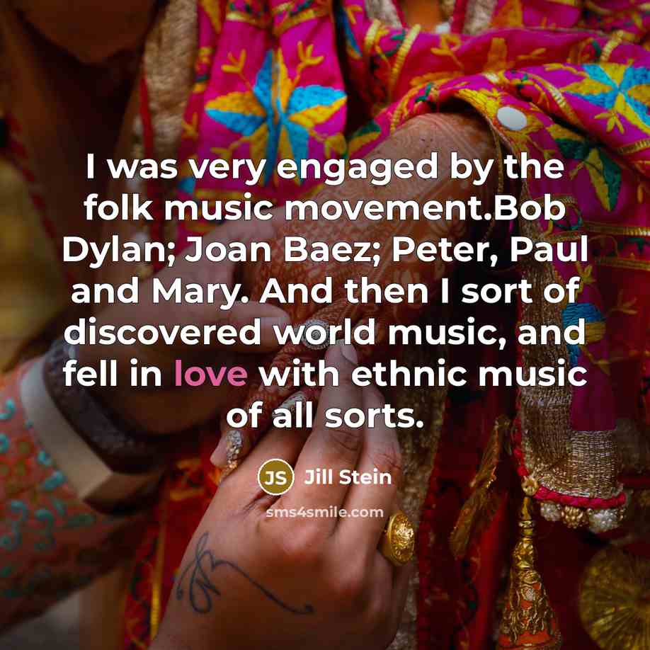 “I was very engaged by the folk music movement.Bob Dylan;…” quote by Jill Stein