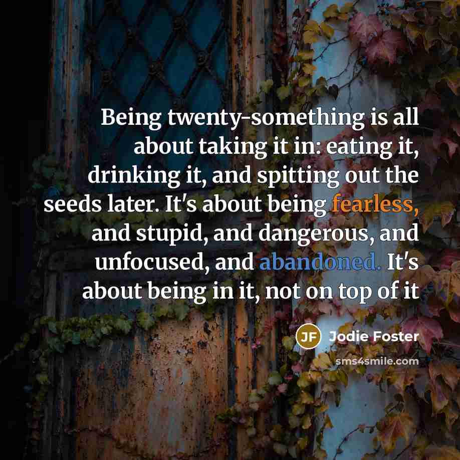 “Being twenty-something is all about taking it in: eating it,…” quote by Jodie Foster