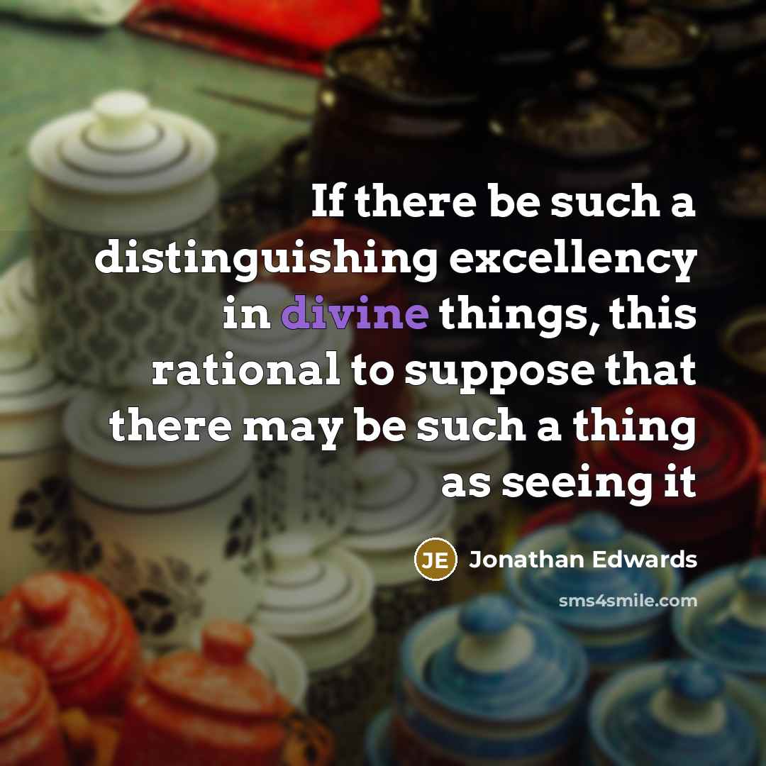 “If there be such a distinguishing excellency in divine things,…” quote by Jonathan Edwards