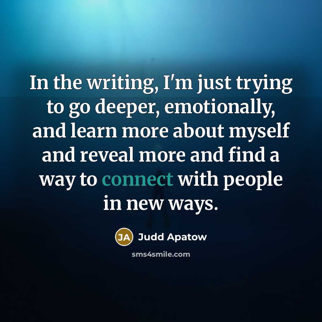 “In the writing, I'm just trying to go deeper, emotionally,…” quote by Judd Apatow