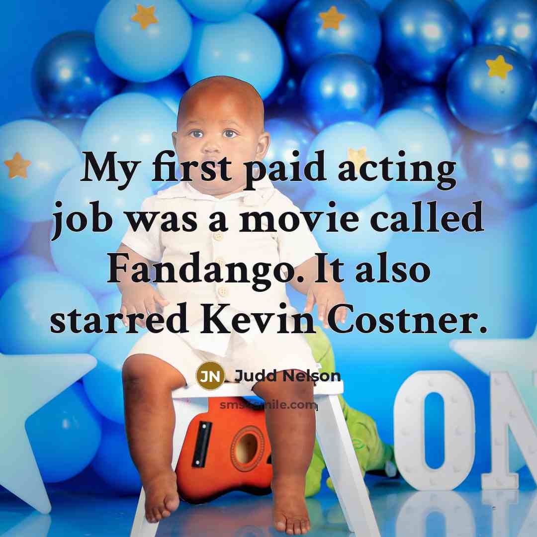 “My first paid acting job was a movie called Fandango.…” quote by Judd Nelson