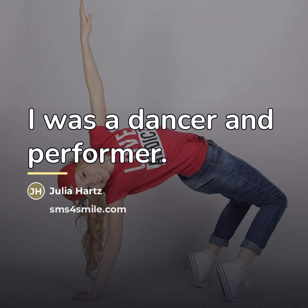 “I was a dancer and performer.…” quote by Julia Hartz