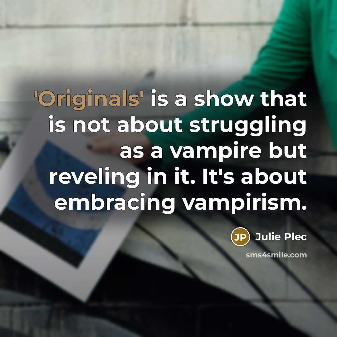 “'Originals' is a show that is not about struggling as…” quote by Julie Plec