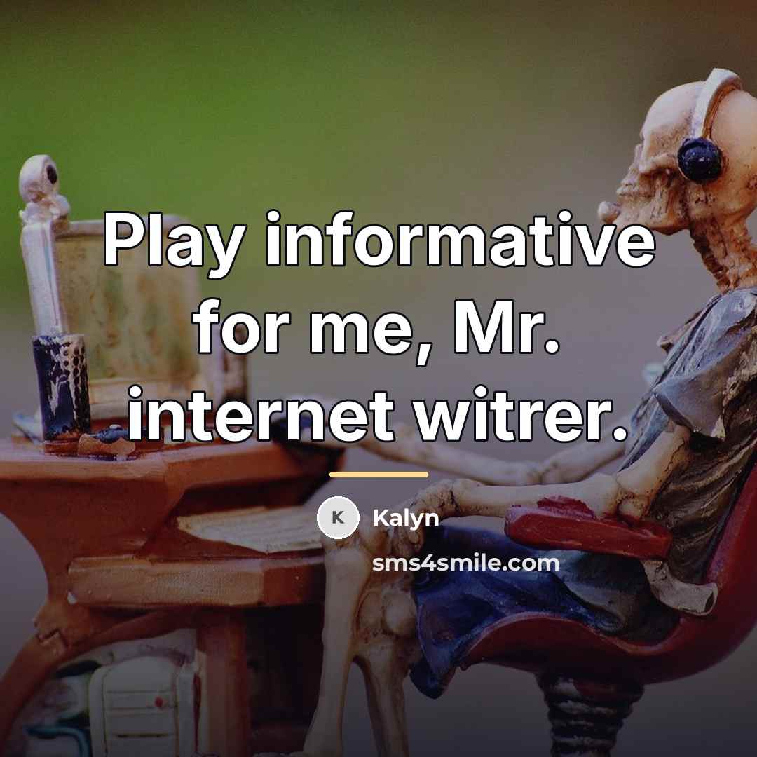 “Play informative for me, Mr. internet witrer.…” quote by Kalyn