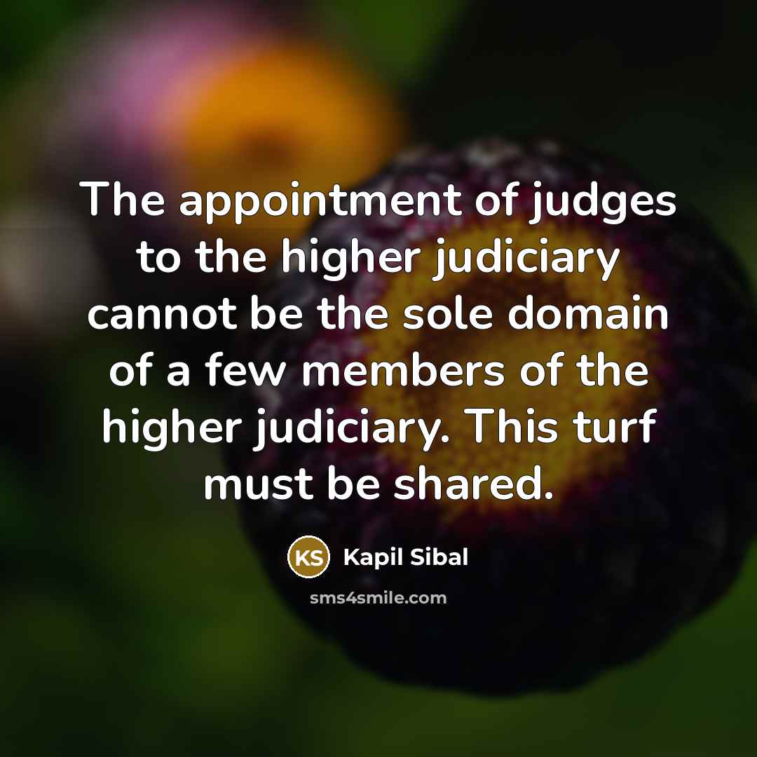 “The appointment of judges to the higher judiciary cannot be…” quote by Kapil Sibal