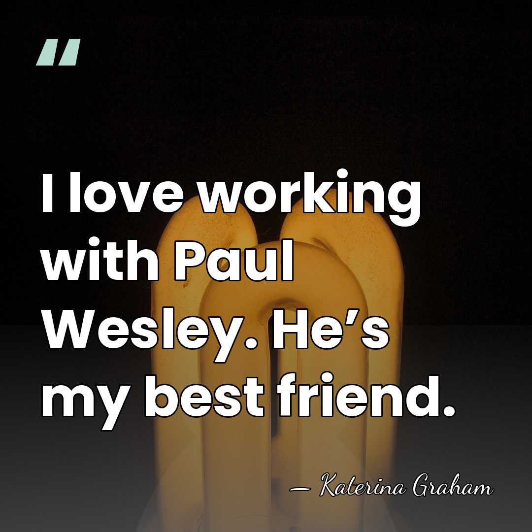 I love working with Paul Wesley. He’s my best friend. - Katerina Graham