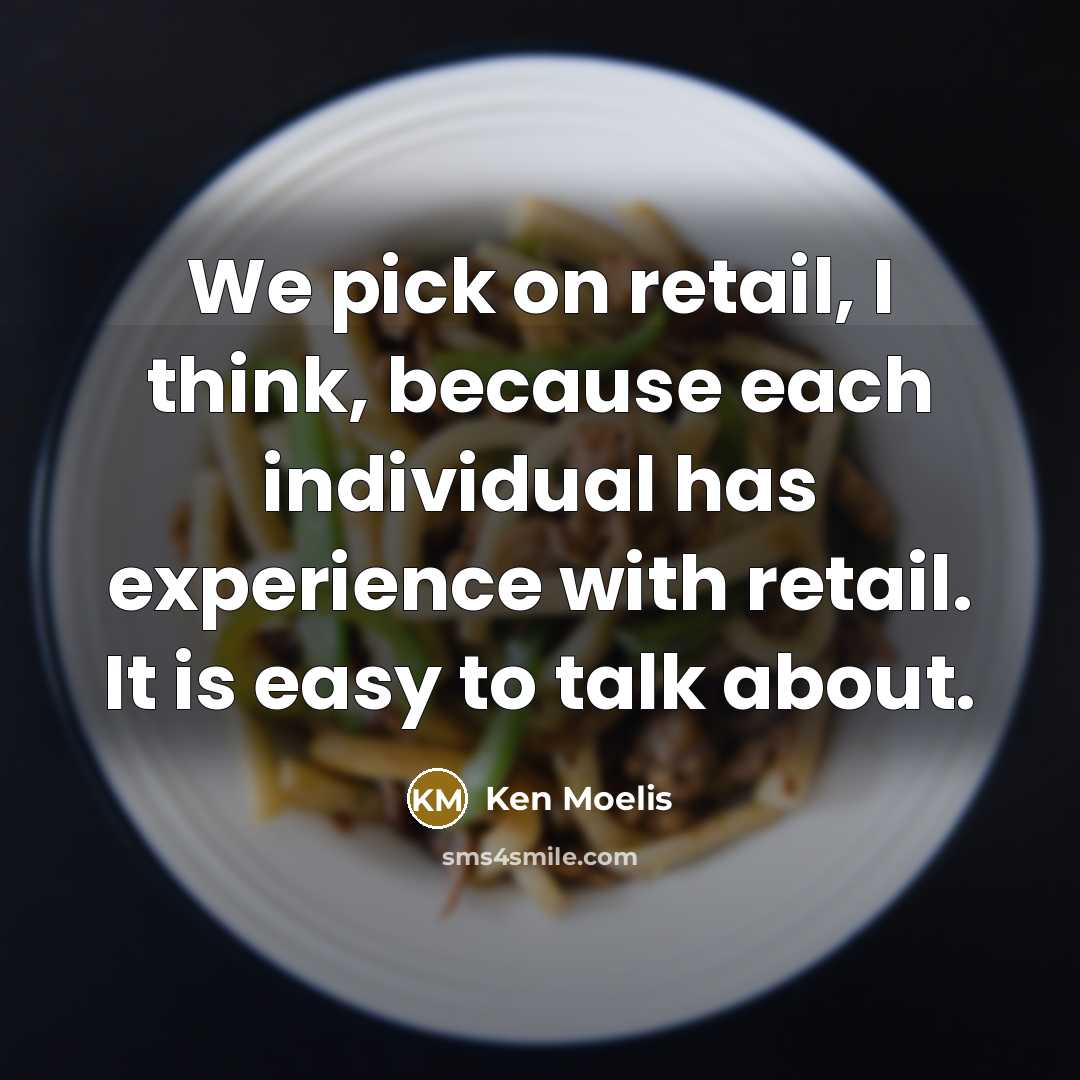 “We pick on retail, I think, because each individual has experience with retail. It is easy to talk about.” quote by Ken Moelis