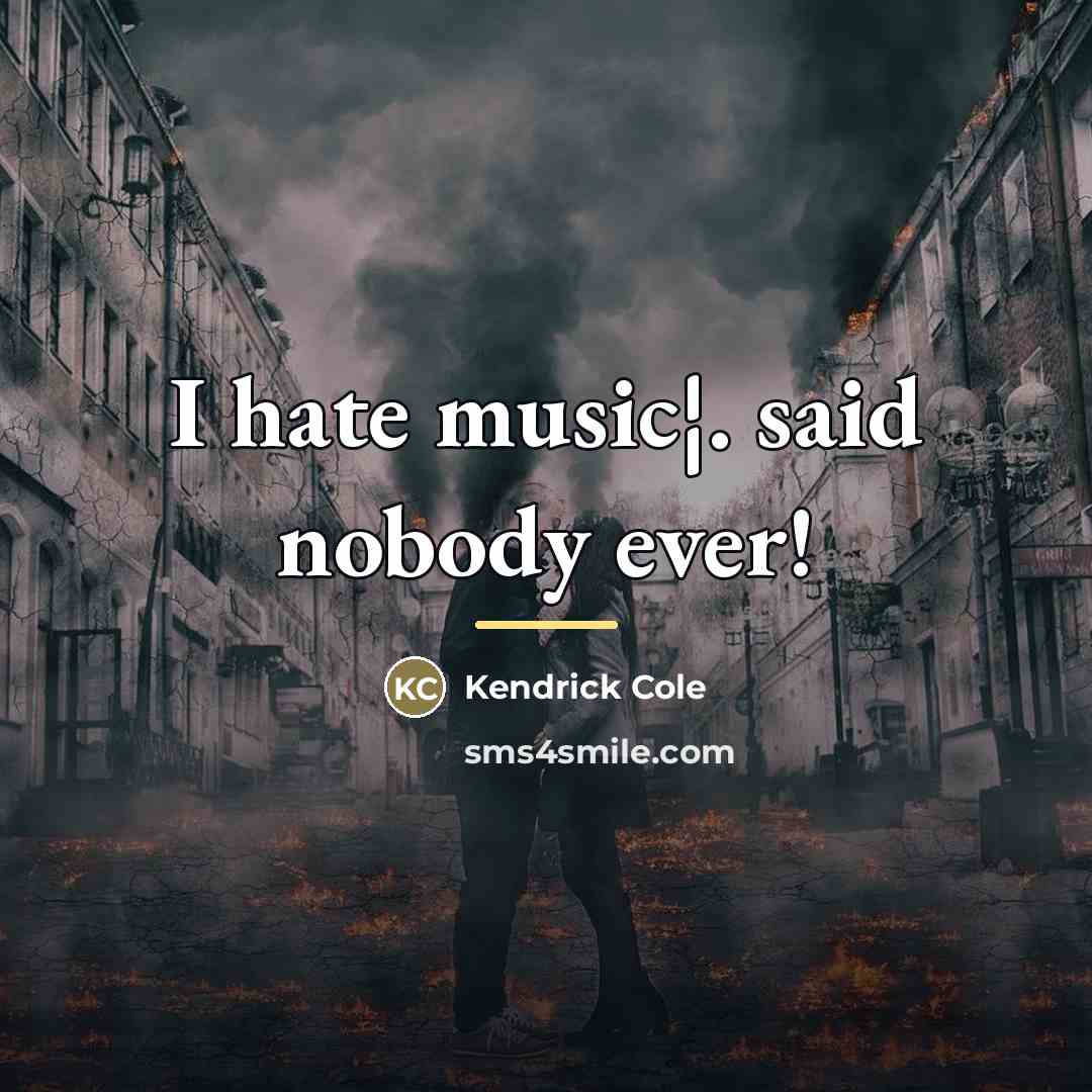 “I hate music¦. said nobody ever!…” quote by Kendrick Cole