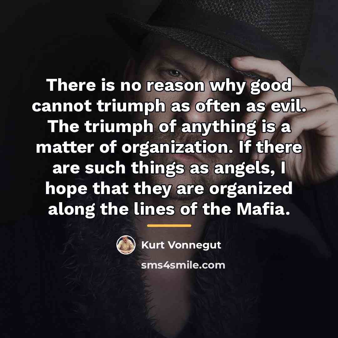 “There is no reason why good cannot triumph as often…” quote by Kurt Vonnegut