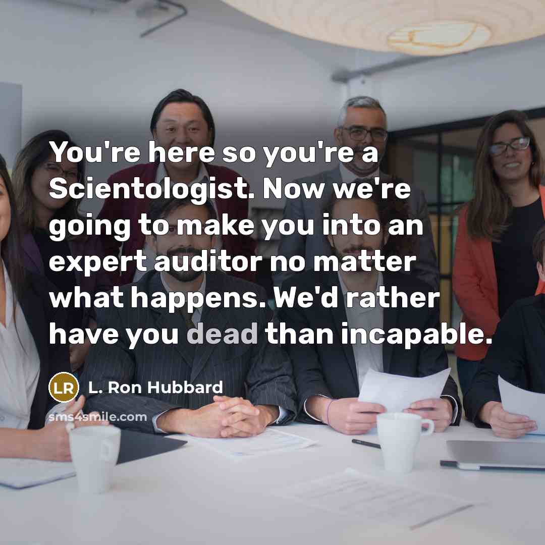 “You're here so you're a Scientologist. Now we're going to…” quote by L. Ron Hubbard