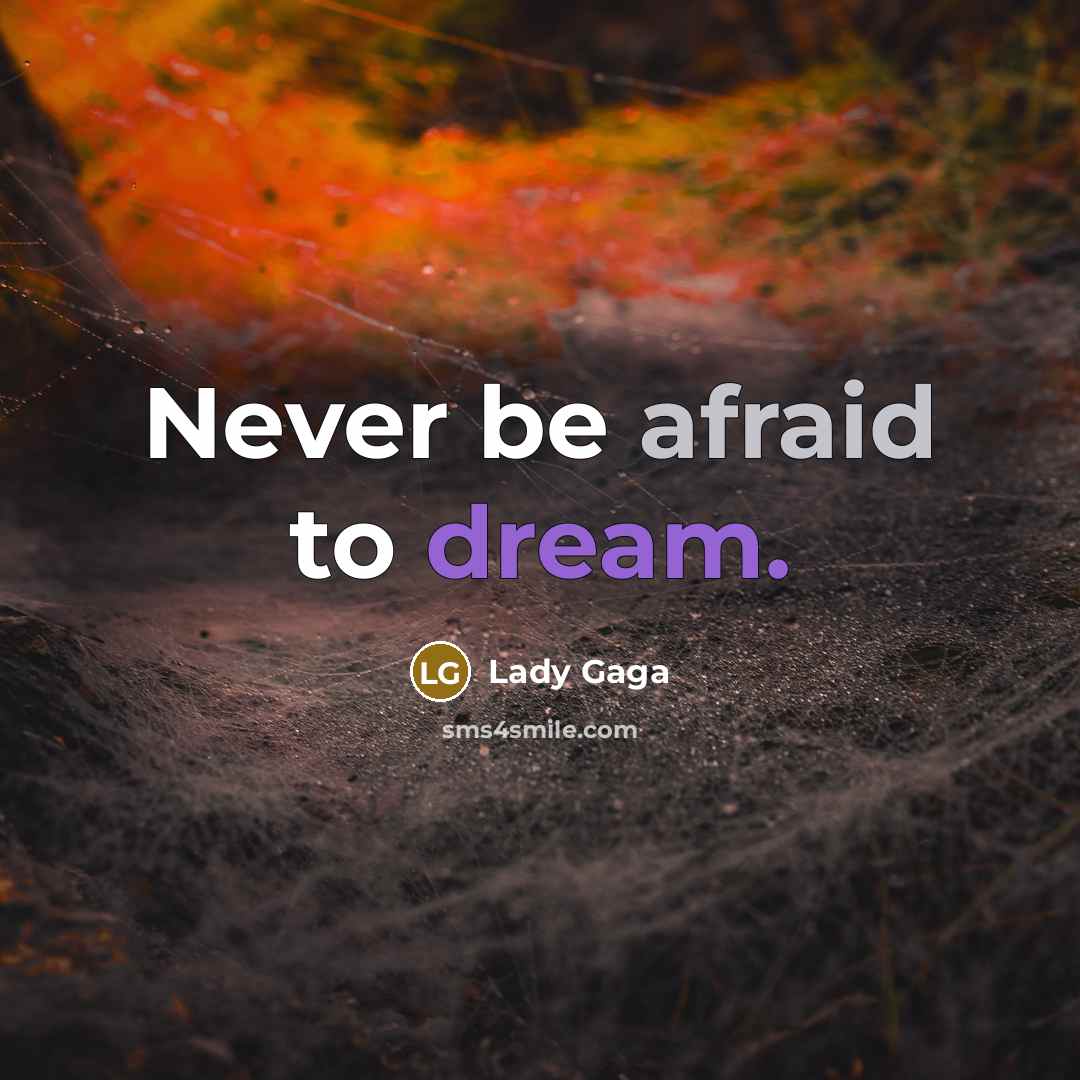 “Never be afraid to dream.” quote by Lady Gaga