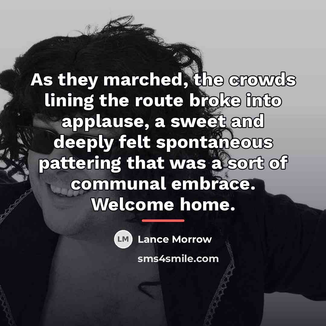 “As they marched, the crowds lining the route broke into…” quote by Lance Morrow