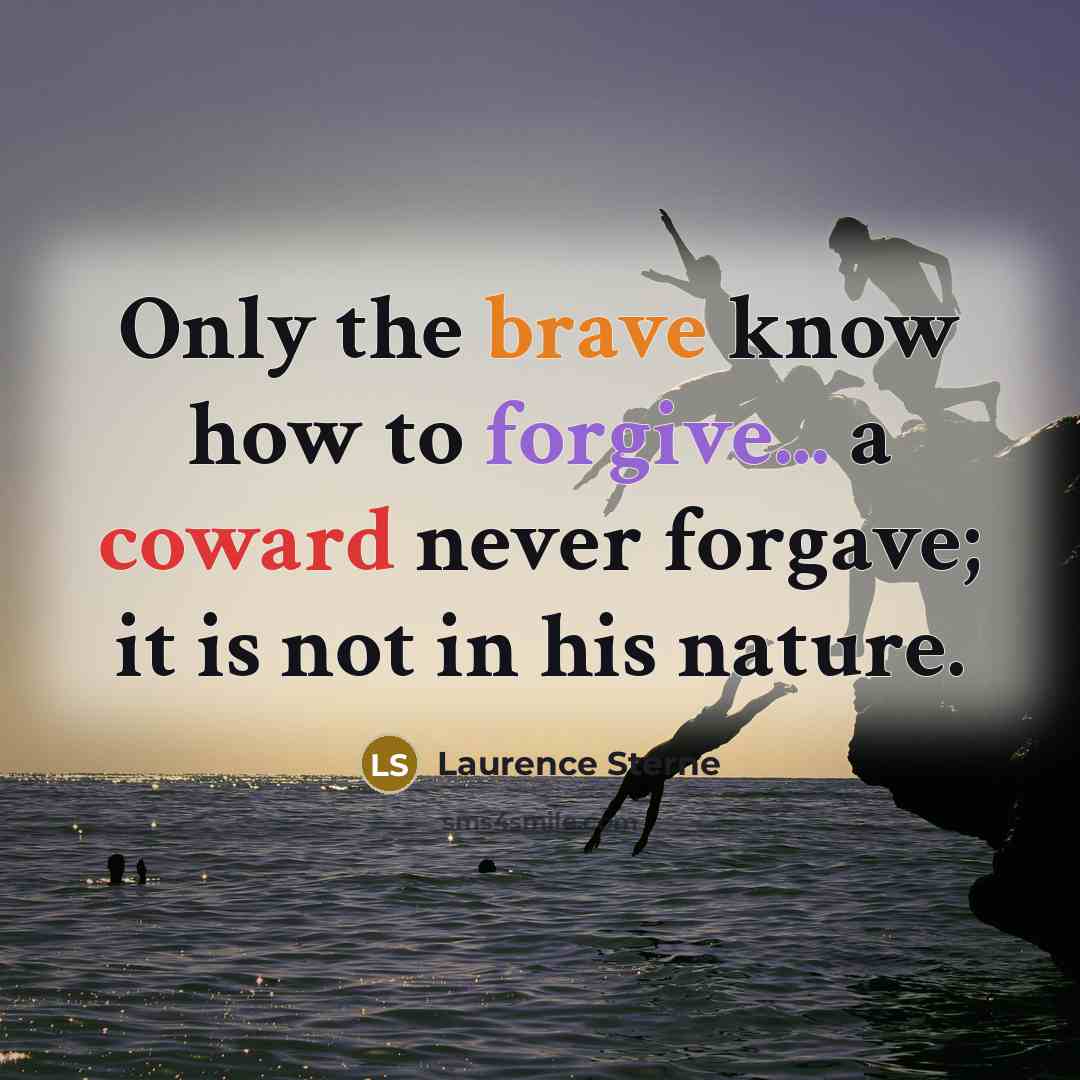 “Only the brave know how to forgive... a coward never…” quote by Laurence Sterne