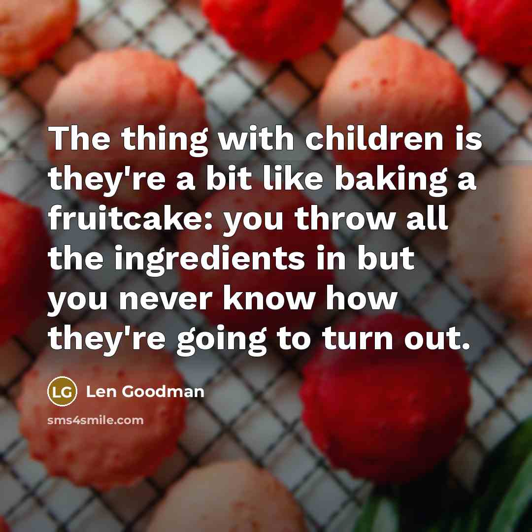 “The thing with children is they're a bit like baking…” quote by Len Goodman