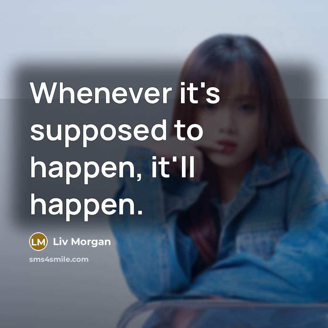 “Whenever it's supposed to happen, it'll happen.…” quote by Liv Morgan