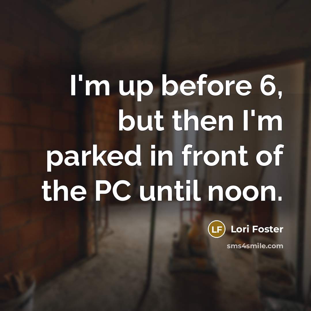 “I'm up before 6, but then I'm parked in front…” quote by Lori Foster