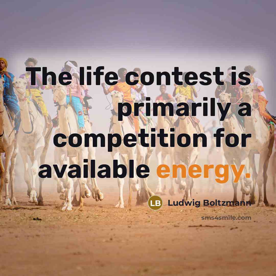 “The life contest is primarily a competition for available energy.…” quote by Ludwig Boltzmann