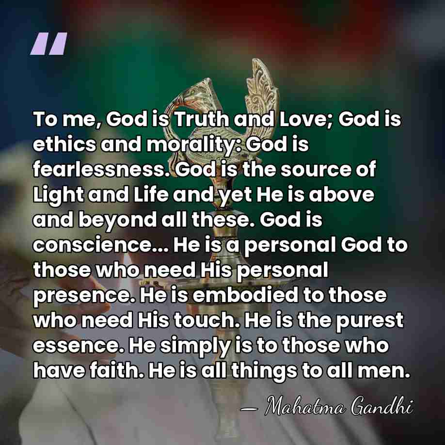 To me, God is Truth and Love; God is ethics and morality:&hellip; - Mahatma Gandhi