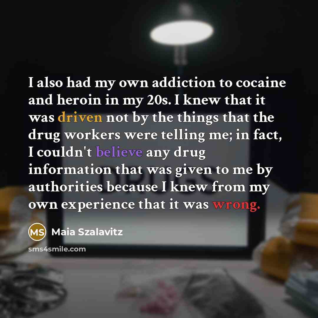 “I also had my own addiction to cocaine and heroin…” quote by Maia Szalavitz