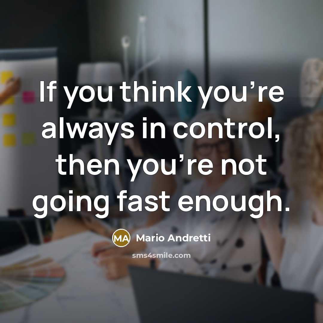 “If you think you're always in control, then you're not…” quote by Mario Andretti