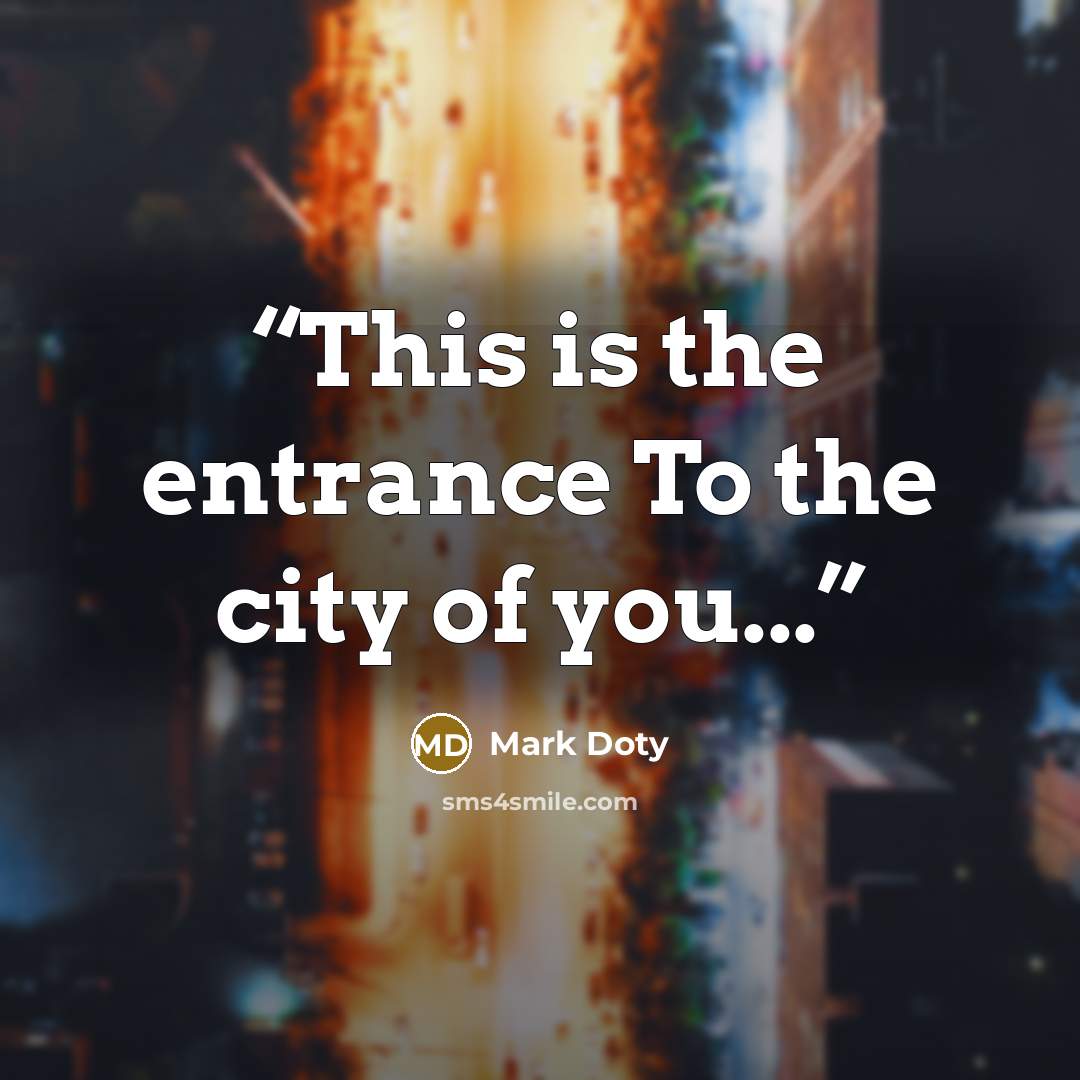 “This is the entrance To the city of you...” quote by Mark Doty