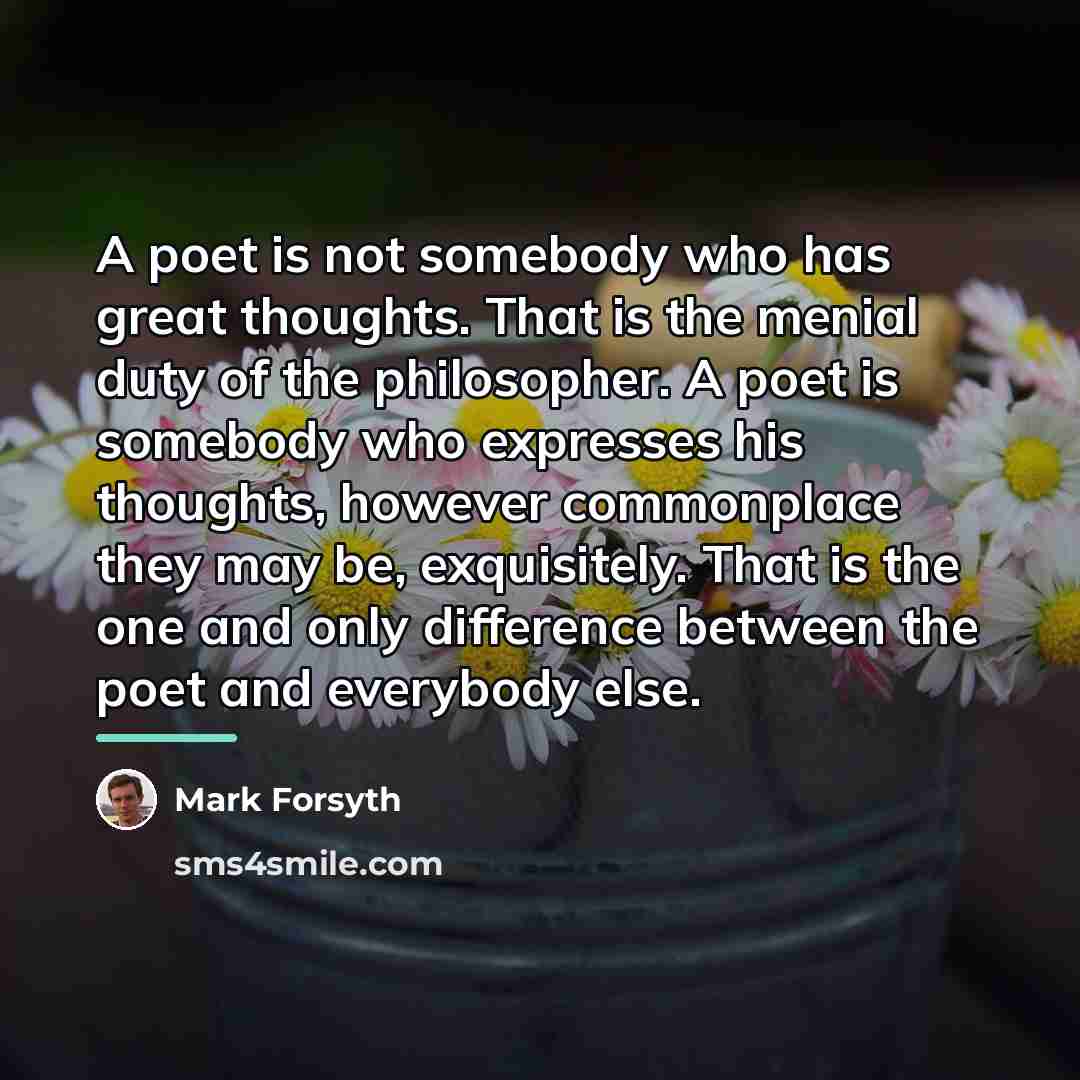 “A poet is not somebody who has great thoughts. That…” quote by Mark Forsyth